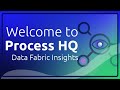 Welcome to Process HQ | Data Fabric Insights