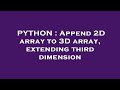 PYTHON : Append 2D array to 3D array, extending third dimension