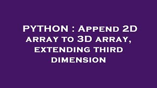 PYTHON : Append 2D array to 3D array, extending third dimension