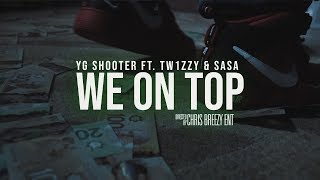 YG Shooter - WE ON TOP ft. Tw1zzy \u0026 Sasa (Official Video) | Dir. by Chris Breezy Ent