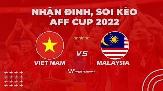 Nhận định, soi kèo Việt Nam vs Malaysia | AFF Cup 2022 | BÓNG ĐÁ