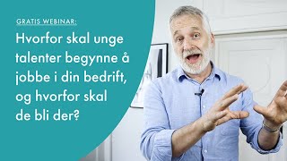 Webinar: Hvorfor skal unge talenter begynne å jobbe i din bedrift, og hvorfor skal de bli der?