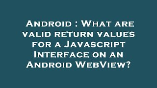 Android : What are valid return values for a Javascript Interface on an Android WebView?