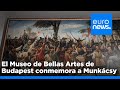 El Museo de Bellas Artes de Budapest conmemora a Mihály Munkácsy y expone sus obras maestras