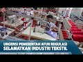 URGENSI PEMERINTAH ATUR REGULASI SELAMATKAN INDUSTRI TEKSTIL – MARKET REVIEW Part 6