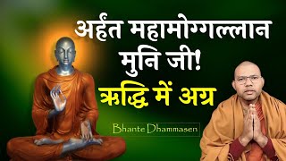 अर्हंत महामोग्गल्लान मुनि जी! | ऋद्धि में अग्र | जानिए जीवन की घटना! Bhante Dhammasen #buddha