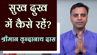 सुख दुख में कैसे रहें | Learn To Control The Way You React | Vrindanath Das