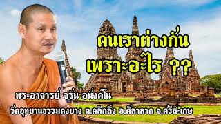 คนเราต่างกันเพราะอะไร - พระอาจารย์ จรัน อนังคโน วัดอุทยานธรรมดงยาง จังหวัด ศรีสะเกษ