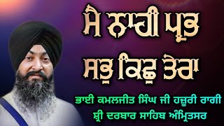 ( Raag Bilawal ) Main Nahi Prabh Sabh Kich Tera - Bhai Kamaljeet Singh Ji Hazoori Ragi Amritsar