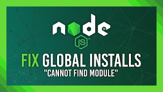 Fix Global Installs Not Working | "Cannot find module" error FIX