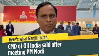 Here's what Ranjith Rath, CMD of Oil India said after meeting PM Modi