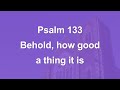 Behold, how good a thing it is - Psalm 133