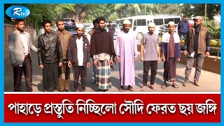 আল কায়েদার আদর্শে পাহাড়ে প্রশিক্ষণের প্রস্তুতি নিচ্ছিলো সৌদি ফেরত ছয় জ'ঙ্গি।  Rtv News