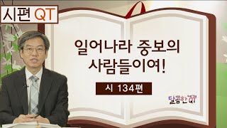 달콤한 QT 이춘태목사의 시편 묵상 15: 일어나라 중보의 사람들이여! (시편 134편)