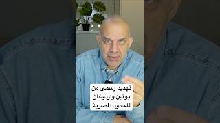 تهديد رسمى من #بوتين و #اردوغان للحدود المصرية