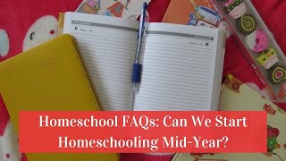 Homeschool FAQs: Can We Start Homeschooling Mid-Year?