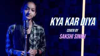 Kya Kar Diya | Cover By Sakshi Singh | Sing Dil Se | Vishal Mishra