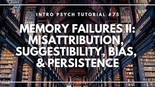 Memory Failures 2: Misattribution, Suggestibility, Bias, & Persistence (Intro Psych Tutorial #75)