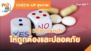 5 วิธีใช้ยาอย่างไรให้ถูกต้องและปลอดภัย | CHECK-UP สุขภาพ | คนสู้โรค