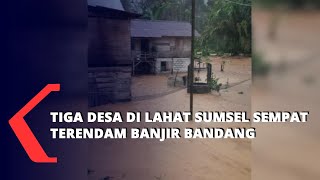 Tiga Desa di Lahat Sumsel Sempat Terendam Banjir Bandang