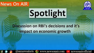 Discussion on RBI's decisions and it's impact on economic growth