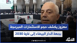 معزوز يكشف حجم الاستثمارات المبرمجة بجهة الدار البيضاء إلى غاية 2030