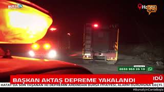 BAŞKAN AKTAŞ DEPREME YAKALANDI