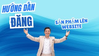 Hướng dẫn chi tiết cách đăng sản phẩm lên web.