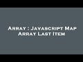 Array : Javascript Map Array Last Item