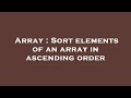 Array : Sort elements of an array in ascending order