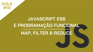 JavaScript ES6 e Programação Funcional - Aula 10 - Map, Filter & Reduce
