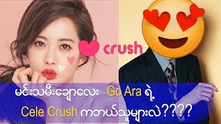 မင္းသမီးေခ်ာေလး Go Ara ရဲ ႔Cele Crush က ဘယ္သူမ်ားလဲ?