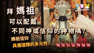 拜媽祖可以配戴不同信仰的信物嗎？為何媽祖信仰如同母愛多元包容？【媽祖信徒釋疑錄】