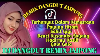 DJ DANGDUT REMIX JAIPONG_TERHANYUT DALAM KEMESRAAN_PAYUNG HITAM_SAKIT GIGI