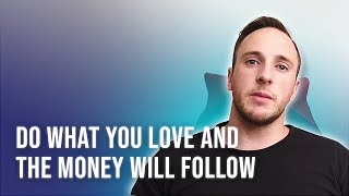 Do What You Love And the Money Will Follow - Right?