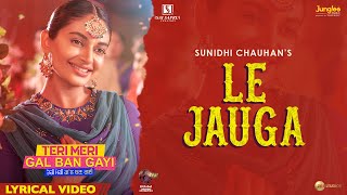 Le Jauga | Lyrical Video | Teri Meri Gal Ban Gayi| Akhil| Sunidhi Chauhan| Latest Punjabi Songs 2022