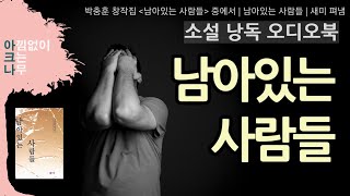 남아 있는 사람들 | 박충훈 단편 | 소설 낭독 | 자유롭지 못한 남겨진 사람들 | 드라마같은 아크나의 오디오북 | 잠들기전 소설듣기