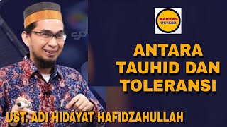 Antara Tauhid dan Toleransi | Ustadz Adi Hidayat Hafidzhahullah