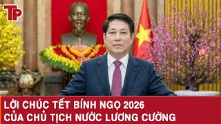 Lời chúc Tết Bính Ngọ 2026 của Chủ tịch nước Lương Cường