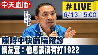 【中天直播#LIVE】陳時中快篩陽確診 侯友宜：他應該沒有打1922 @中天新聞CtiNews  20220613