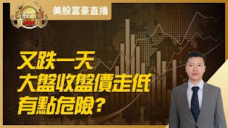 【美股富豪】又跌一天，大盘收盘价走低，有点危险？