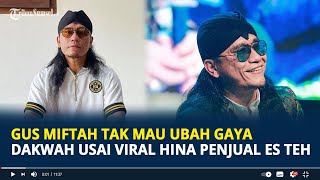 Pengakuan Gus Miftah Tak Mau Ubah Gaya Dakwah Usai Viral Hina Penjual Es Teh: Hati-hati Pilih Diksi