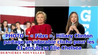 PHOTO – « Fière », Hillary Clinton partage un adorable cliché pour les 41 ans de sa fille Chelsea