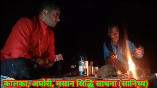 कालका,अघोरी और मसान सिद्धि, सानिध्य साधना।।