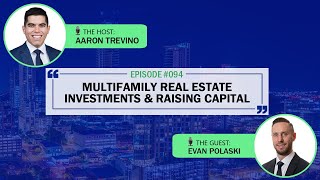 Multifamily Real Estate Investments and Raising Capital | Episode 094 | Evan Polaski