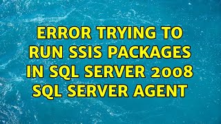 Error trying to run SSIS Packages in SQL Server 2008 SQL Server Agent (2 Solutions!!)