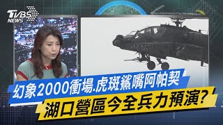 【今日精華搶先看】幻象2000衝場.虎斑鯊嘴阿帕契 湖口營區今全兵力預演?