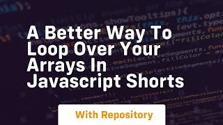 A better way to loop over your arrays in javascript shorts