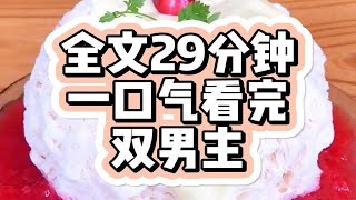 【一更到底】双男主系列一口气看完，全文29分钟。