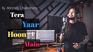 Tera Yaar Hoon Main | Sonu Ke Titu Ki Sweety | Arijit Singh | Cover | Abhinab Chakraborty | New Song